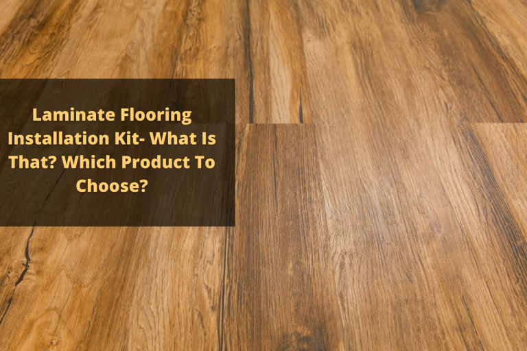 Laminate Flooring Installation Kit- What Is That Which Product To Choose